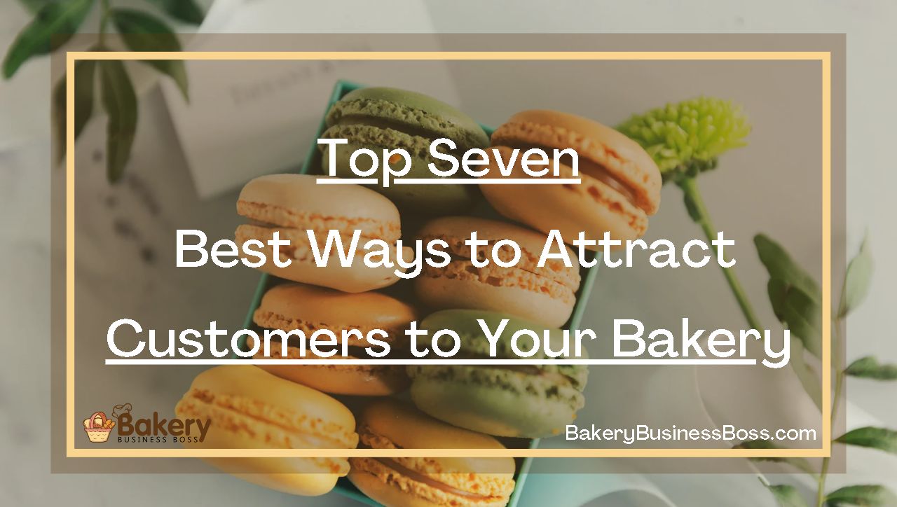 Top Seven Best Ways to Attract Customers to Your Bakery