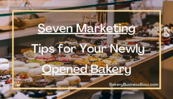 Seven Marketing Tips for Your Newly Opened Bakery