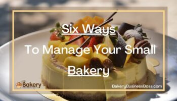 Six Ways To Manage Your Small Bakery