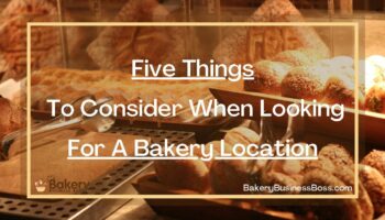 Five Things To Consider When Looking For A Bakery Location