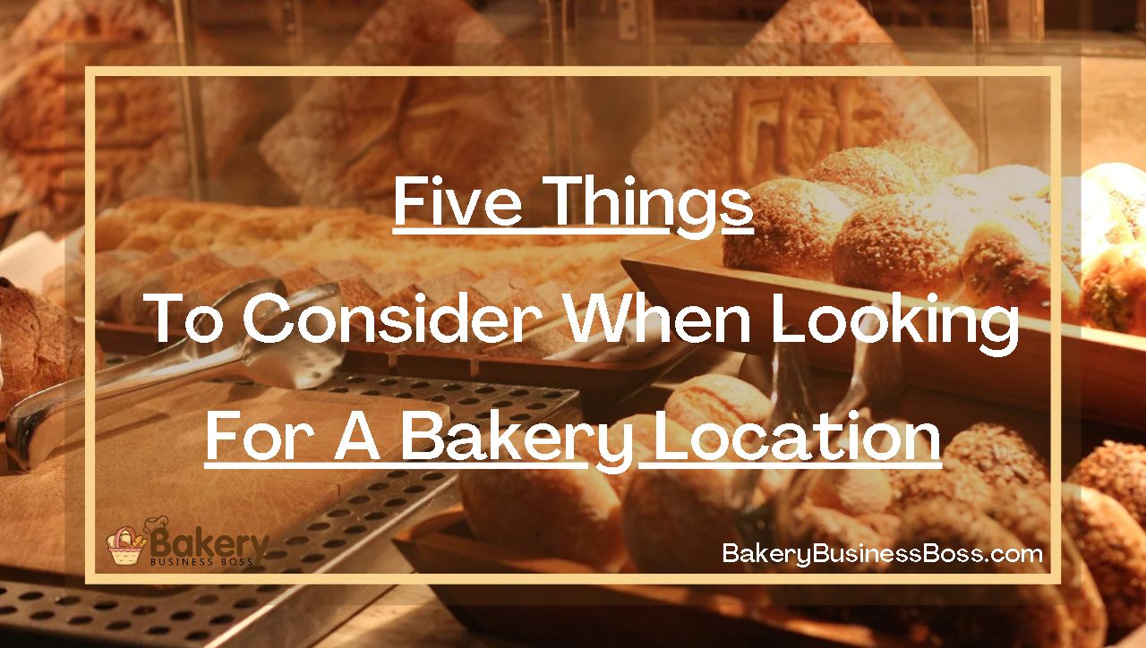 Five Things To Consider When Looking For A Bakery Location