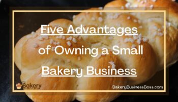 Five Advantages of Owning a Small Bakery Business