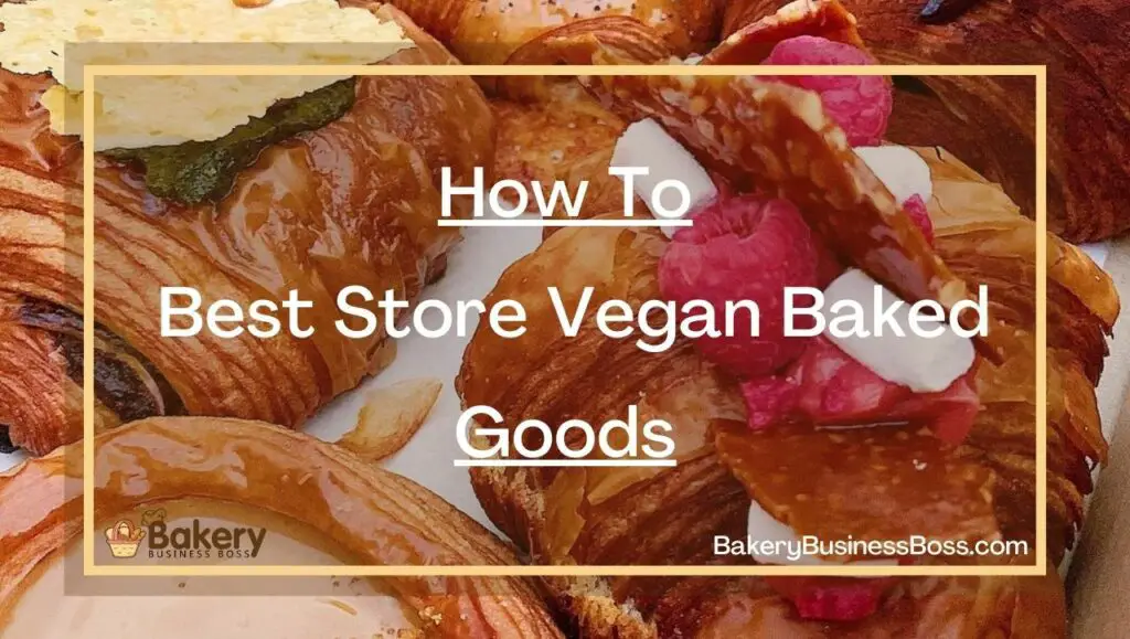 How To Best Store Vegan Baked Goods | Bakery Business Boss