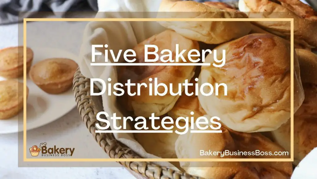 Five Bakery Distribution Strategies Bakery Business Boss