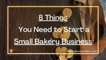 8 Things You Need to Start a Small Bakery Business