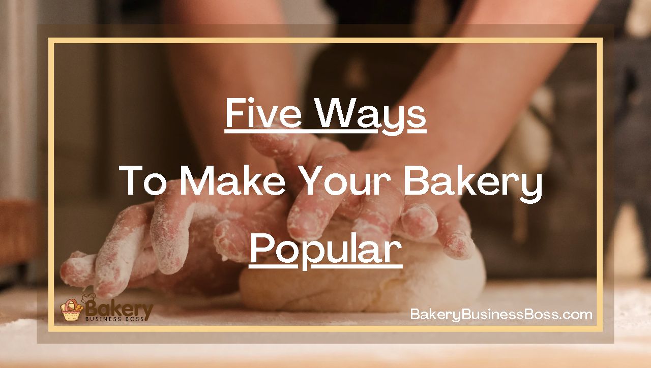 Five Ways To Make Your Bakery Popular