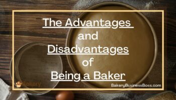 The Advantages and Disadvantages of Being a Baker