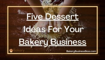 Five Dessert Ideas For Your Bakery Business