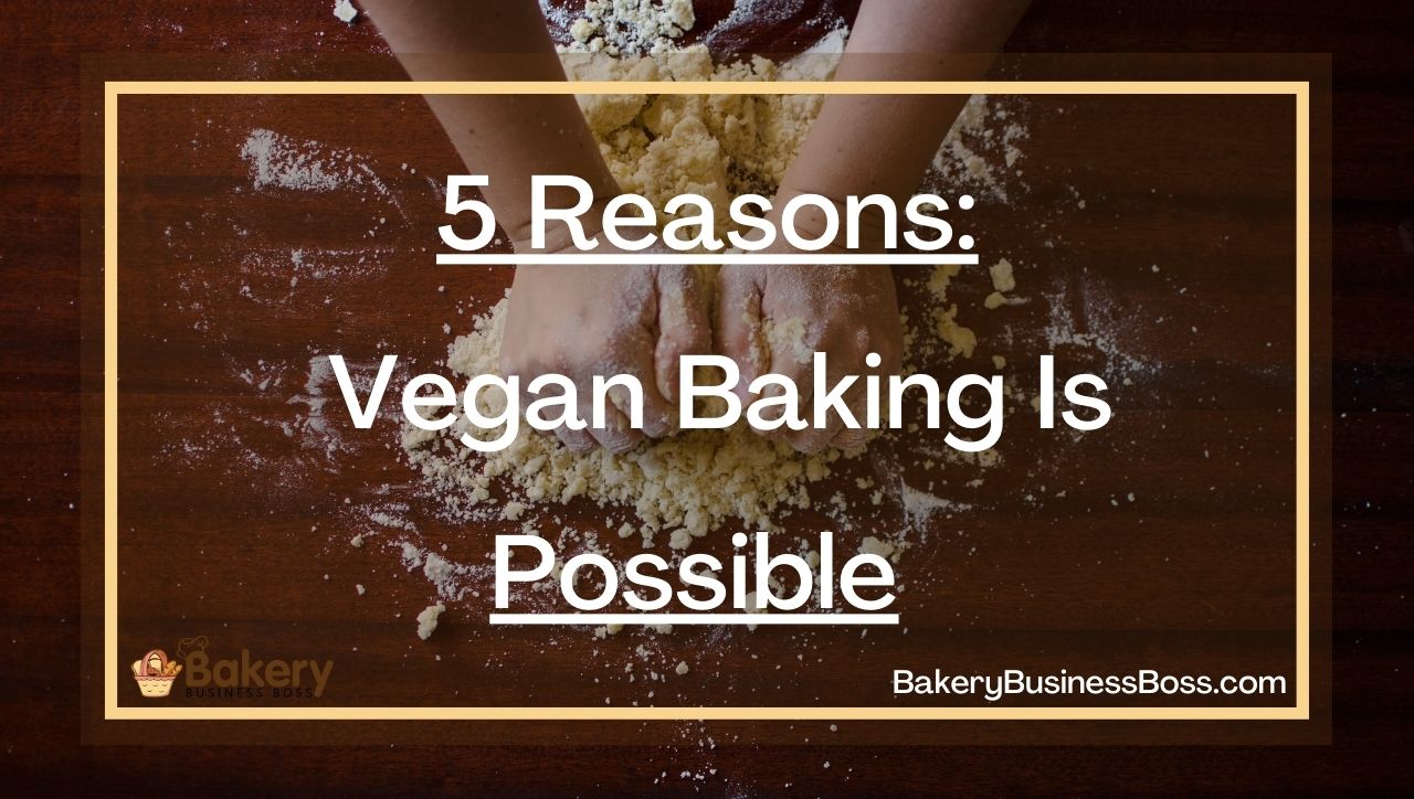5 Reasons: Vegan Baking Is Possible