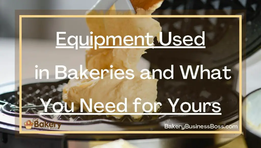Equipment Used in Bakeries and What You Need for Yours Bakery