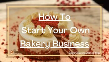 How To Start Your Own Bakery Business 