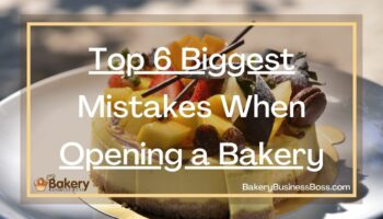 Top 6 Biggest Mistakes When Opening a Bakery
