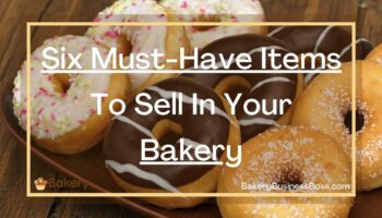 Six Must-Have Items To Sell In Your Bakery