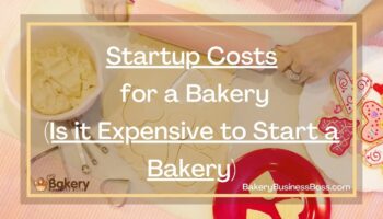 Startup Cost for a Bakery. (Is it Expensive to Start a Bakery)