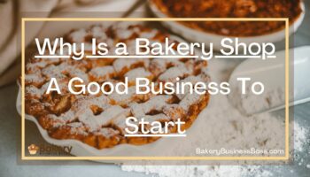 Why Is a Bakery Shop A Good Business To Start