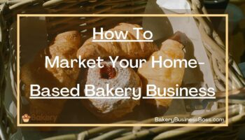 How To Market Your Home-Based Bakery Business