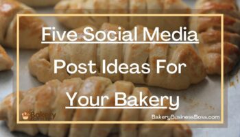 Five Social Media Post Ideas For Your Bakery