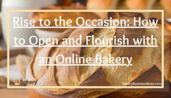 Rise to the Occasion: How to Open and Flourish with an Online Bakery