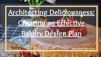 Architecting Deliciousness: Creating an Effective Bakery Design Plan