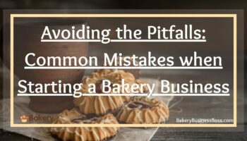 Avoiding the Pitfalls: Common Mistakes when Starting a Bakery Business