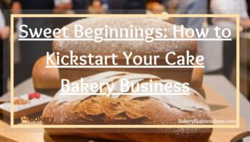 Sweet Beginnings: How to Kickstart Your Cake Bakery Business
