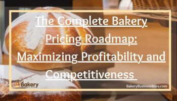 The Complete Bakery Pricing Roadmap: Maximizing Profitability and Competitiveness 