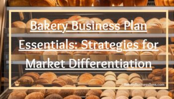 Bakery Business Plan Essentials: Strategies for Market Differentiation
