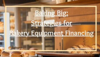 Baking Big: Strategies for Bakery Equipment Financing