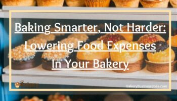 Baking Smarter, Not Harder: Lowering Food Expenses in Your Bakery