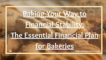Baking Your Way to Financial Stability: The Essential Financial Plan for Bakeries