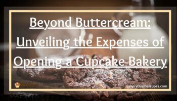 Beyond Buttercream: Unveiling the Expenses of Opening a Cupcake Bakery