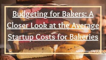 Budgeting for Bakers: A Closer Look at the Average Startup Costs for Bakeries