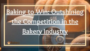 Baking to Win: Outshining the Competition in the Bakery Industry