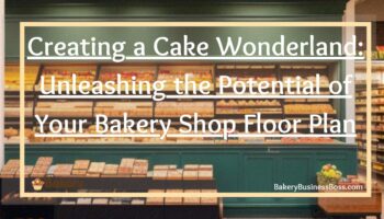 Creating a Cake Wonderland: Unleashing the Potential of Your Bakery Shop Floor Plan