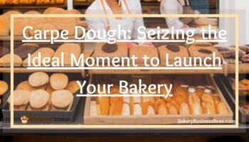 Carpe Dough: Seizing the Ideal Moment to Launch Your Bakery