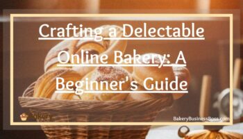 Crafting a Delectable Online Bakery: A Beginner’s Guide