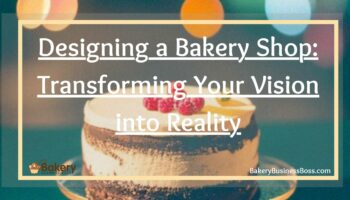 Designing a Bakery Shop: Transforming Your Vision into Reality