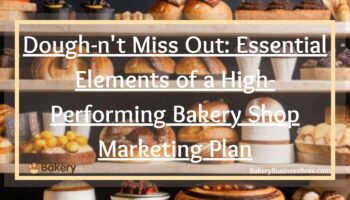 Dough-n’t Miss Out: Essential Elements of a High-Performing Bakery Shop Marketing Plan