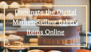 Dominate the Digital Market: Selling Bakery Items Online