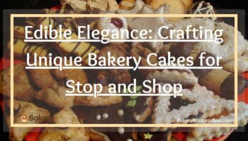 Edible Elegance: Crafting Unique Bakery Cakes for Stop and Shop
