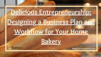 Delicious Entrepreneurship: Designing a Business Plan and Workflow for Your Home Bakery