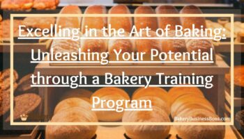 Excelling in the Art of Baking: Unleashing Your Potential through a Bakery Training Program