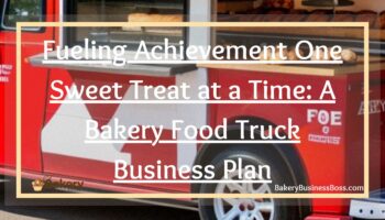 Fueling Achievement One Sweet Treat at a Time: A Bakery Food Truck Business Plan