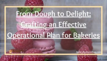 From Dough to Delight: Crafting an Effective Operational Plan for Bakeries