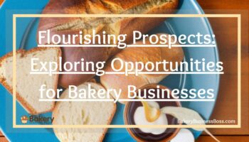 Flourishing Prospects: Exploring Opportunities for Bakery Businesses
