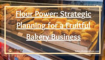 Flour Power: Strategic Planning for a Fruitful Bakery Business