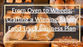 From Oven to Wheels: Crafting a Winning Bakery Food Truck Business Plan