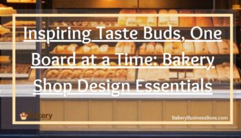 Inspiring Taste Buds, One Board at a Time: Bakery Shop Design Essentials
