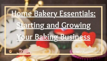 Home Bakery Essentials: Starting and Growing Your Baking Business