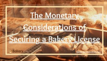 The Monetary Considerations of Securing a Bakery License